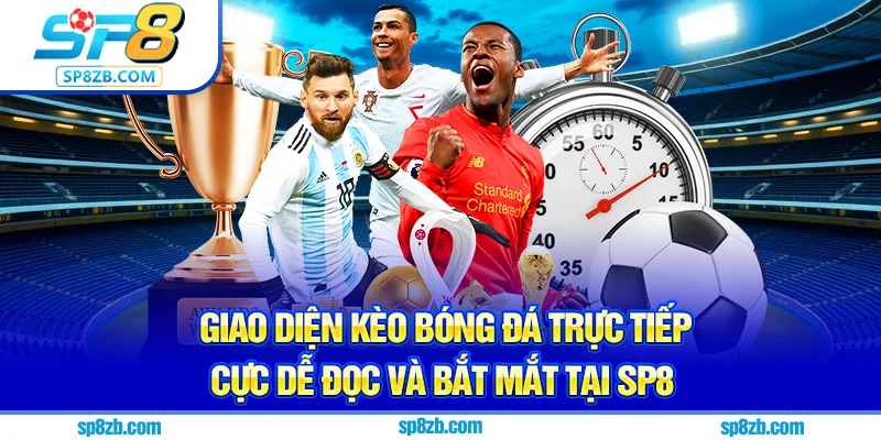 Giao diện kèo bóng đá trực tiếp cực dễ đọc và bắt mắt tại SP8