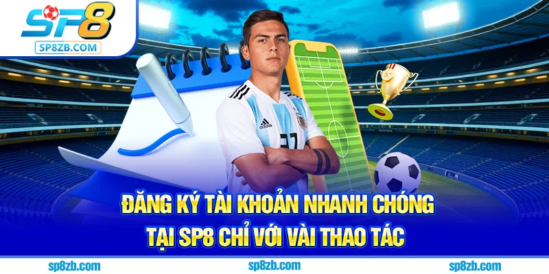 Đăng ký tài khoản nhanh chóng tại SP8 chỉ với vài thao tác